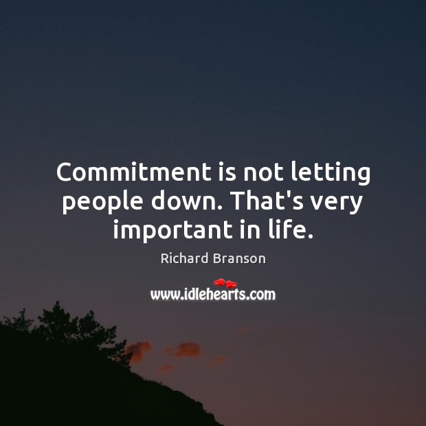 Commitment is not letting people down. That’s very important in life. Richard Branson Picture Quote