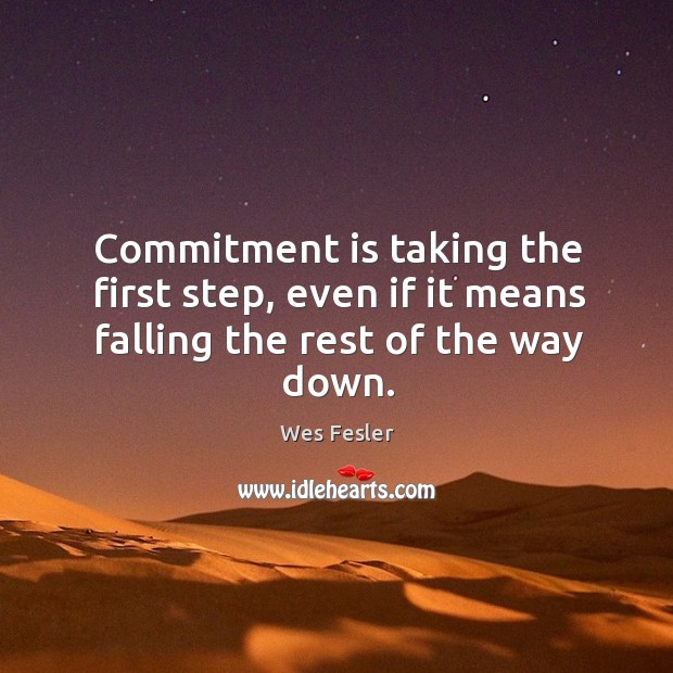 Commitment is taking the first step, even if it means falling the rest of the way down. Image