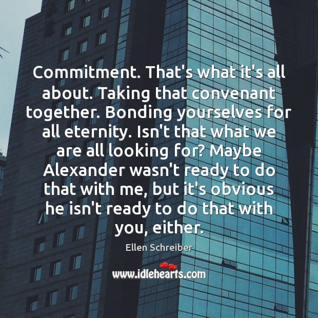 Commitment. That’s what it’s all about. Taking that convenant together. Bonding yourselves Ellen Schreiber Picture Quote