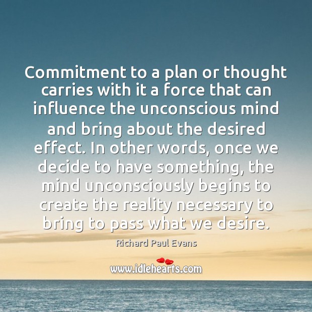 Commitment to a plan or thought carries with it a force that Richard Paul Evans Picture Quote