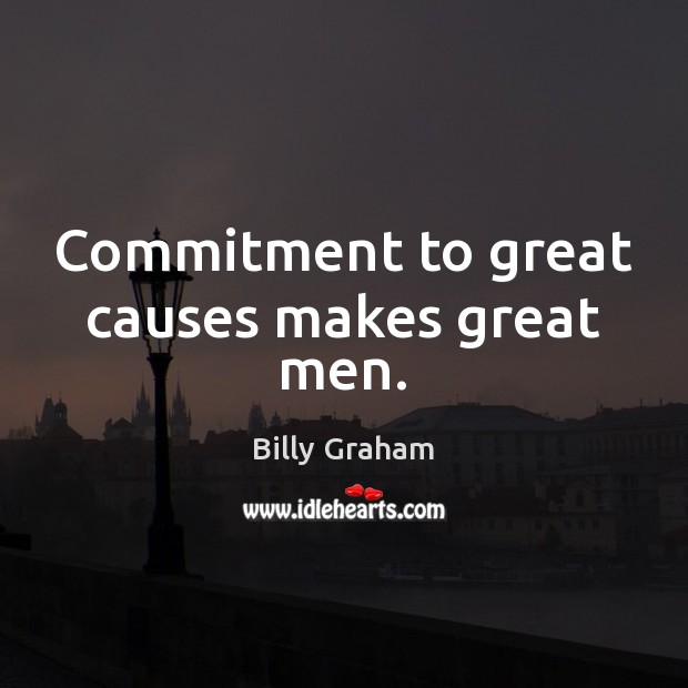 Commitment to great causes makes great men. Billy Graham Picture Quote
