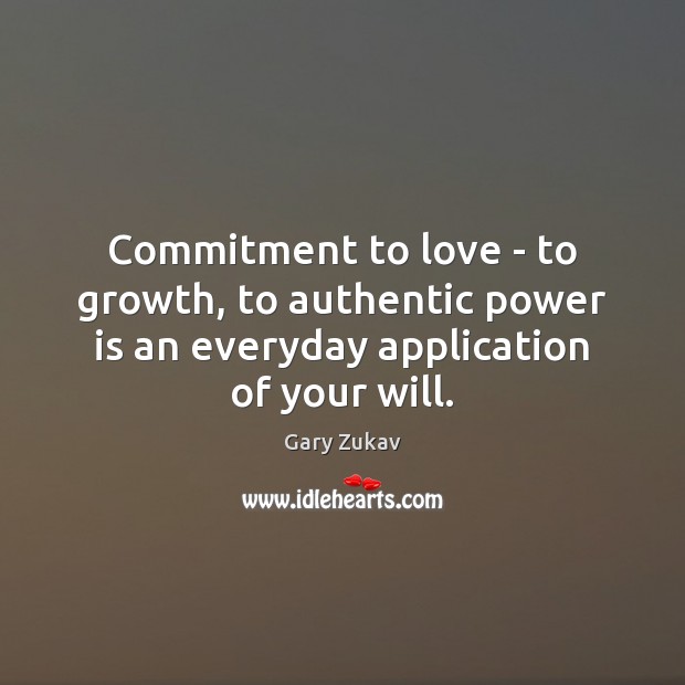 Commitment to love – to growth, to authentic power is an everyday Gary Zukav Picture Quote
