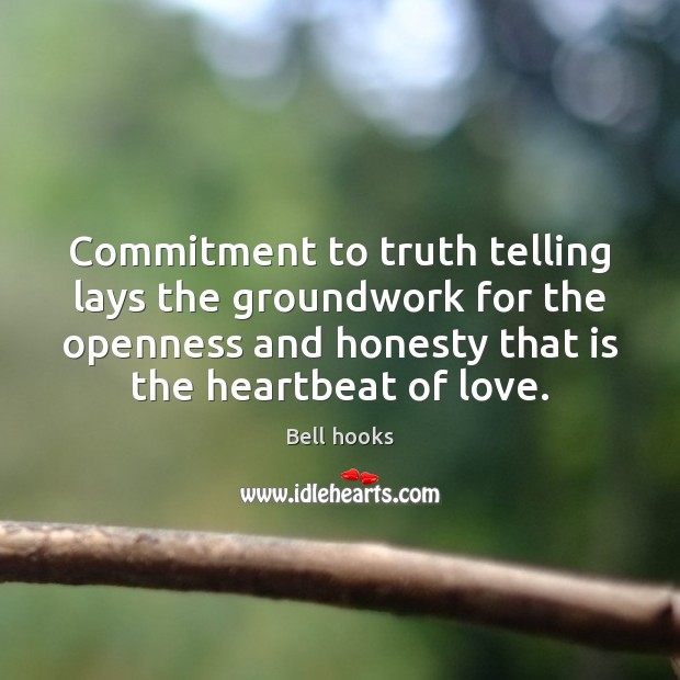Commitment to truth telling lays the groundwork for the openness and honesty Bell hooks Picture Quote