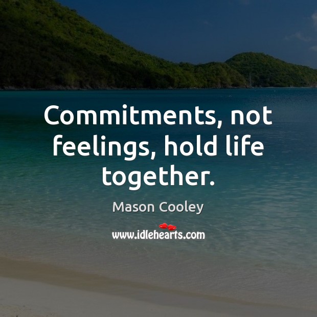 Commitments, not feelings, hold life together. Mason Cooley Picture Quote