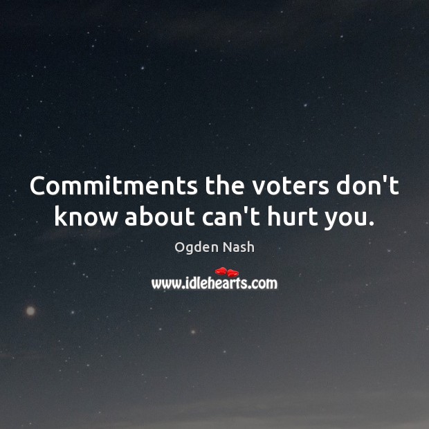 Commitments the voters don’t know about can’t hurt you. Image