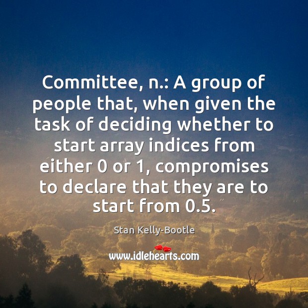 Committee, n.: A group of people that, when given the task of Image