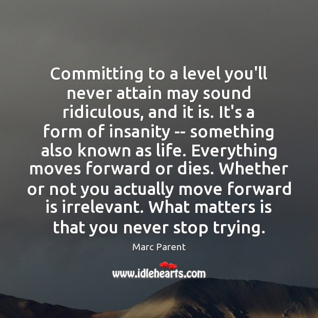 Committing to a level you’ll never attain may sound ridiculous, and it Marc Parent Picture Quote