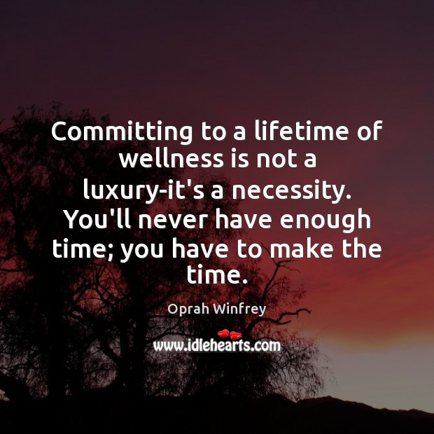 Committing to a lifetime of wellness is not a luxury-it’s a necessity. Oprah Winfrey Picture Quote
