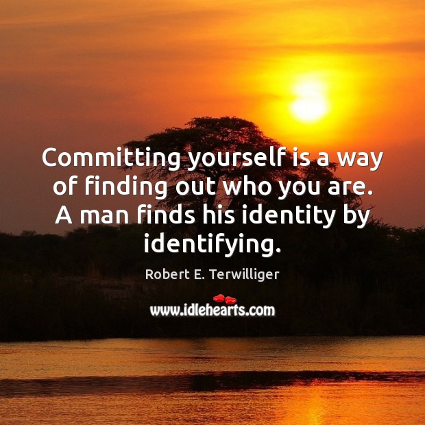 Committing yourself is a way of finding out who you are. A Image