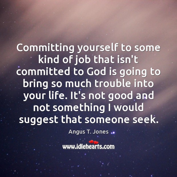 Committing yourself to some kind of job that isn’t committed to God Angus T. Jones Picture Quote