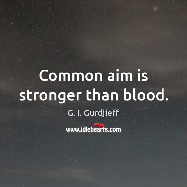 Common aim is stronger than blood. Image