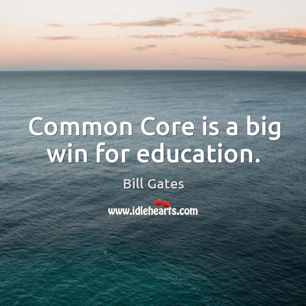 Common Core is a big win for education. 