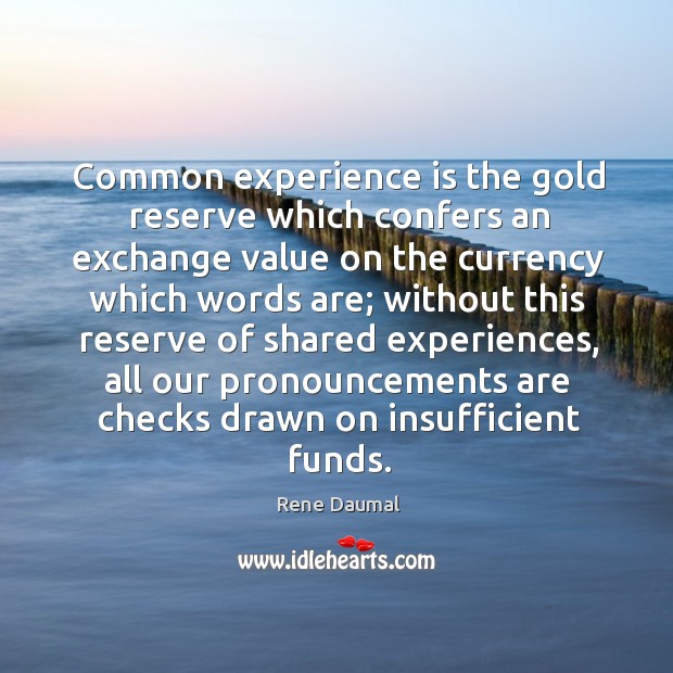 Common experience is the gold reserve which confers an exchange value on the currency Experience Quotes Image