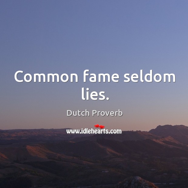 Common fame seldom lies. Dutch Proverbs Image