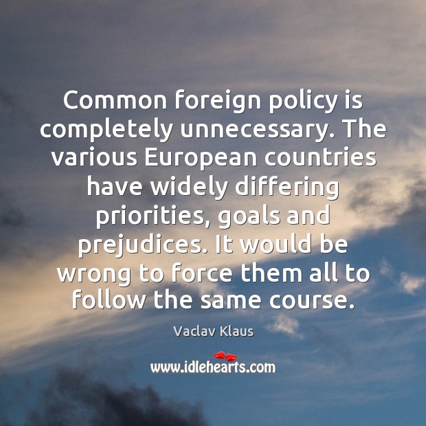 Common foreign policy is completely unnecessary. The various European countries have widely Image