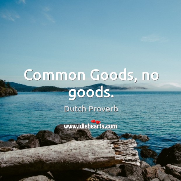 Common goods, no goods. Dutch Proverbs Image