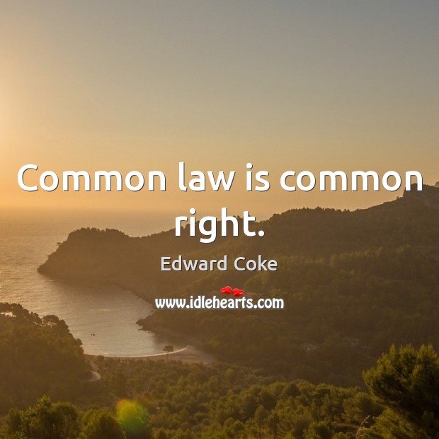 Common law is common right. Edward Coke Picture Quote