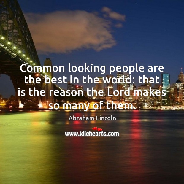 Common looking people are the best in the world: that is the Abraham Lincoln Picture Quote