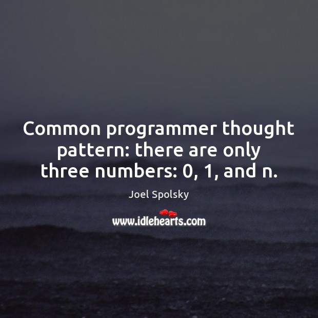 Common programmer thought pattern: there are only three numbers: 0, 1, and n. Joel Spolsky Picture Quote