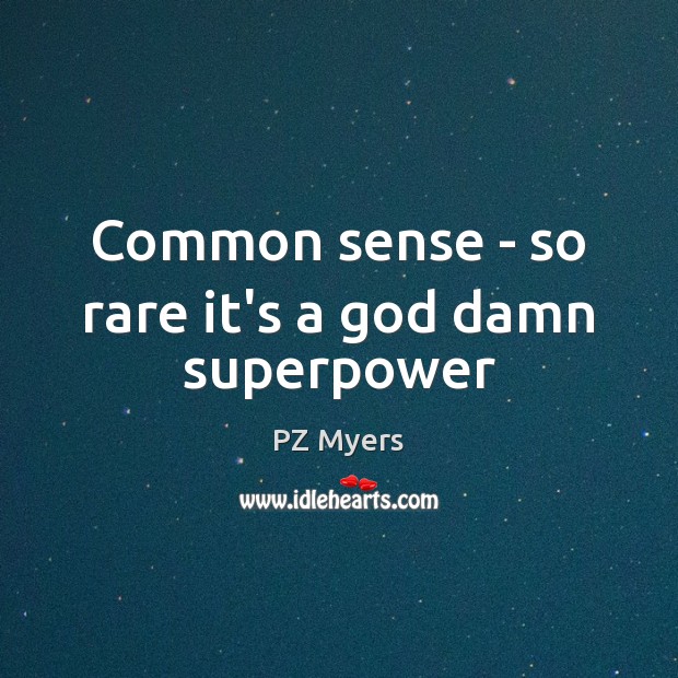 Common sense – so rare it’s a God damn superpower PZ Myers Picture Quote