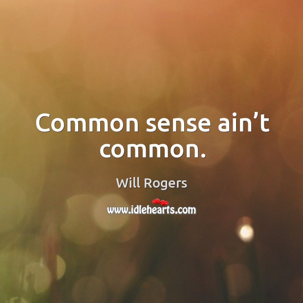 Common sense ain’t common. Will Rogers Picture Quote