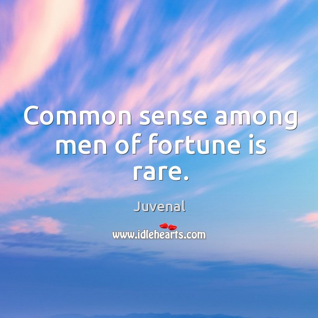 Common sense among men of fortune is rare. Juvenal Picture Quote