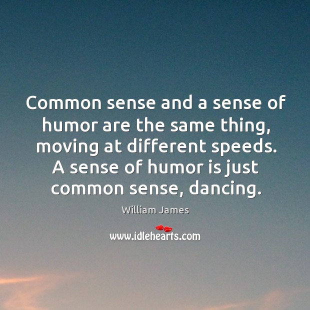 Common sense and a sense of humor are the same thing, moving at different speeds. Image