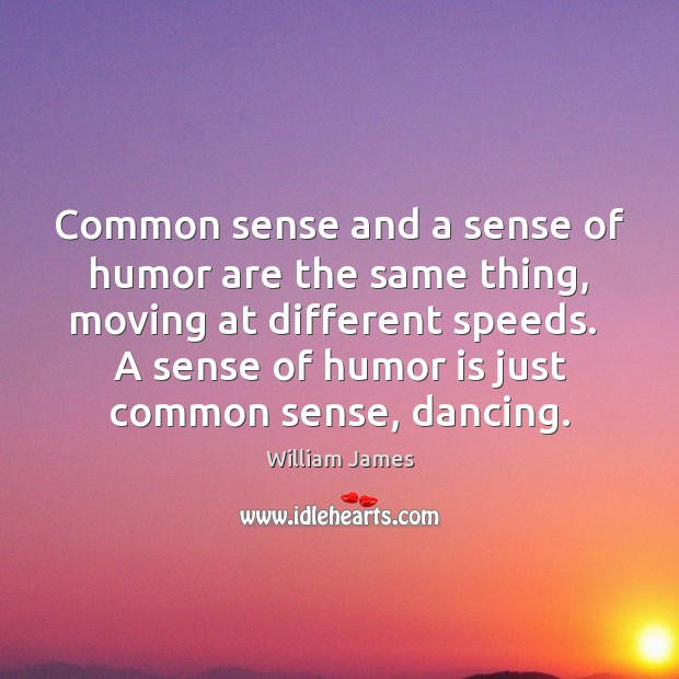 Common sense and a sense of humor are the same thing, moving Humor Quotes Image