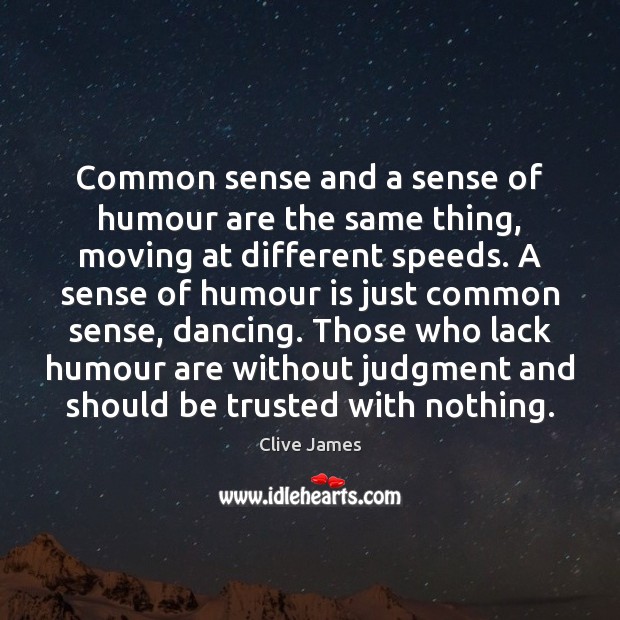 Common sense and a sense of humour are the same thing, moving Clive James Picture Quote