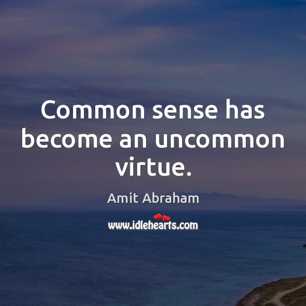 Common sense has become an uncommon virtue. Amit Abraham Picture Quote