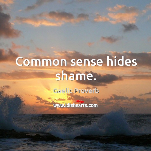 Common sense hides shame. Gaelic Proverbs Image