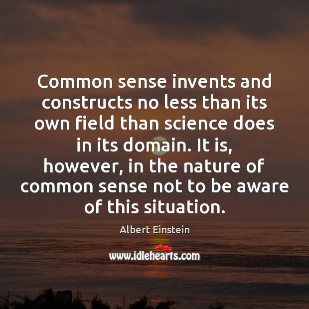 Common sense invents and constructs no less than its own field than Image