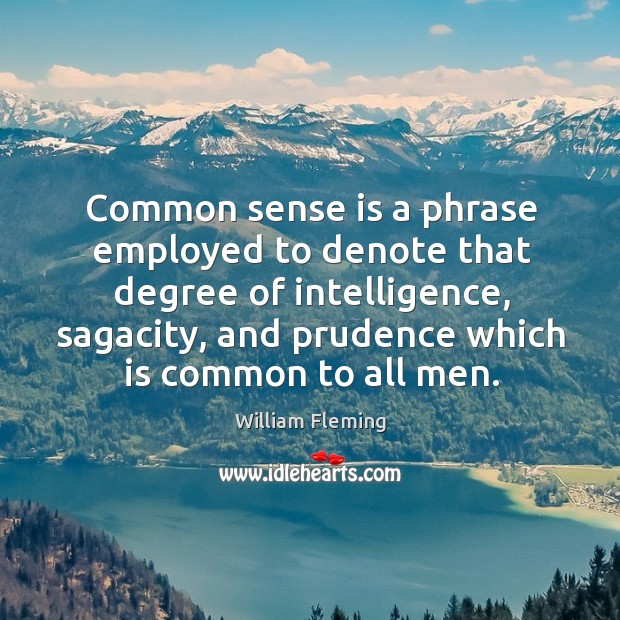 Common sense is a phrase employed to denote that degree of intelligence, William Fleming Picture Quote