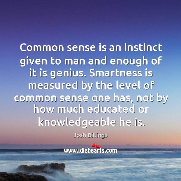 Common sense is an instinct given to man and enough of it Josh Billings Picture Quote