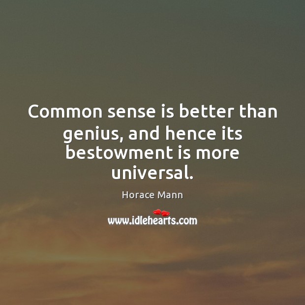 Common sense is better than genius, and hence its bestowment is more universal. Horace Mann Picture Quote