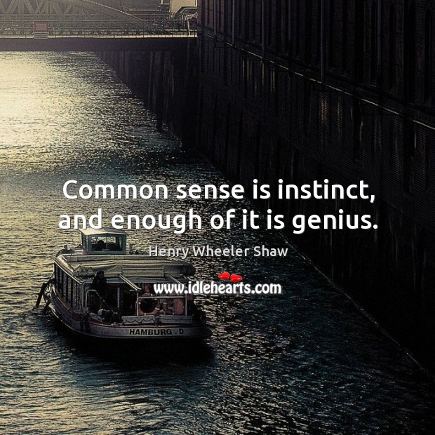 Common sense is instinct, and enough of it is genius. Henry Wheeler Shaw Picture Quote