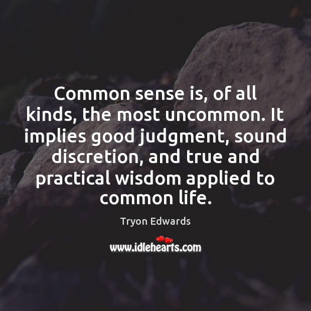 Common sense is, of all kinds, the most uncommon. It implies good Tryon Edwards Picture Quote
