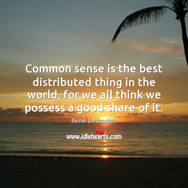 Common sense is the best distributed thing in the world, for we René Descartes Picture Quote