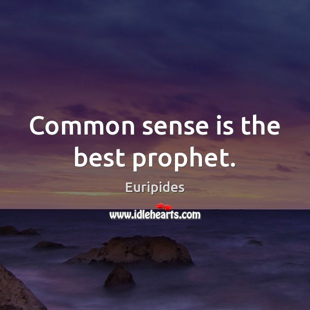 Common sense is the best prophet. Euripides Picture Quote