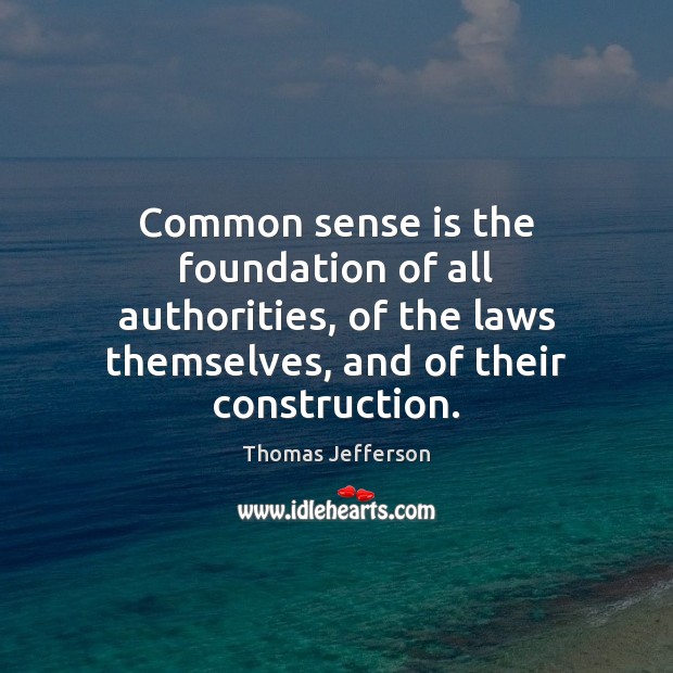 Common sense is the foundation of all authorities, of the laws themselves, Image