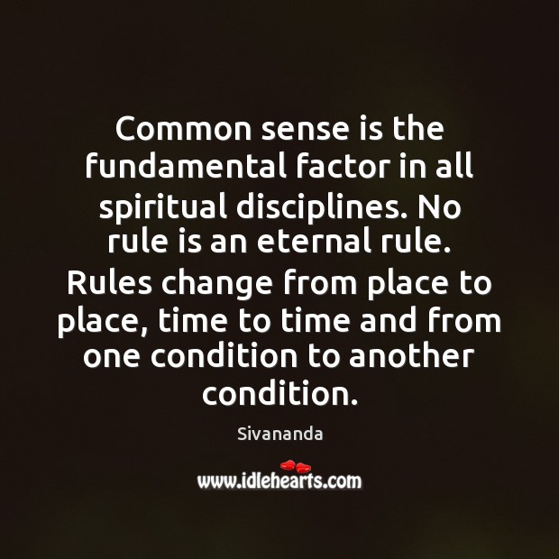 Common sense is the fundamental factor in all spiritual disciplines. No rule Sivananda Picture Quote