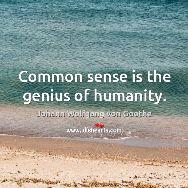 Common sense is the genius of humanity. Johann Wolfgang von Goethe Picture Quote