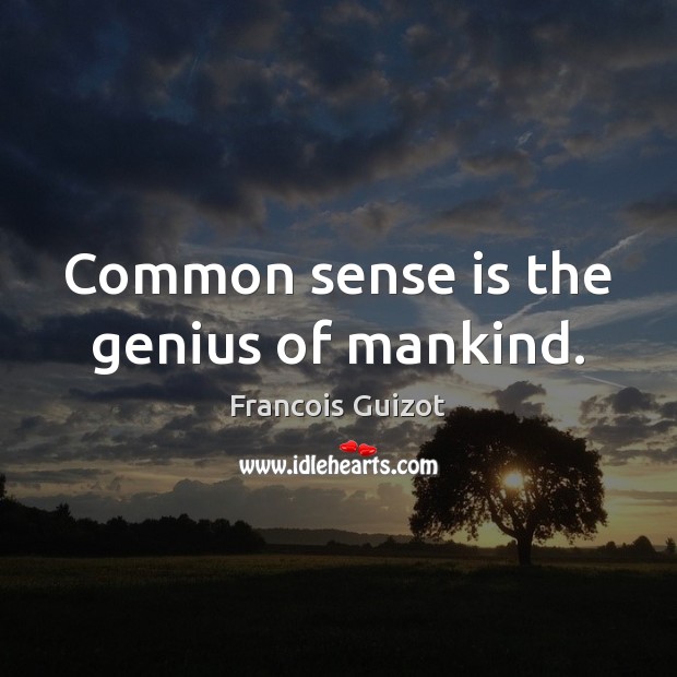 Common sense is the genius of mankind. Francois Guizot Picture Quote