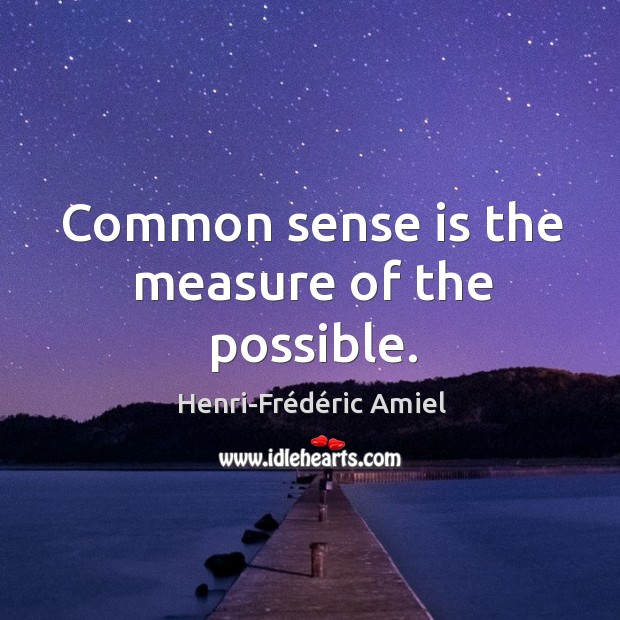 Common sense is the measure of the possible. Image