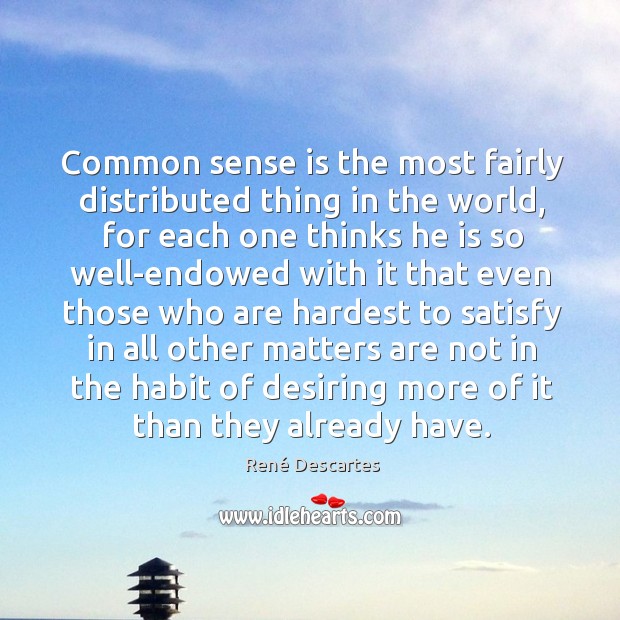 Common sense is the most fairly distributed thing in the world René Descartes Picture Quote