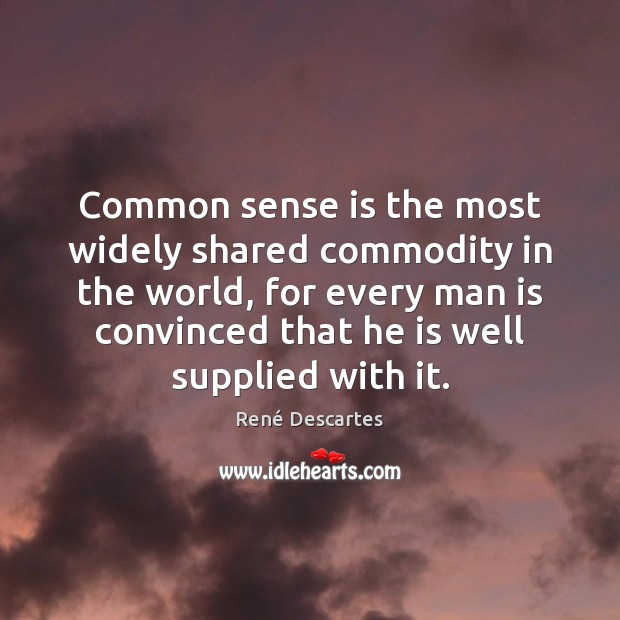 Common sense is the most widely shared commodity in the world, for René Descartes Picture Quote