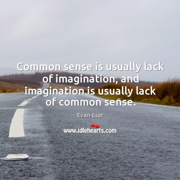 Common sense is usually lack of imagination, and imagination is usually lack Imagination Quotes Image