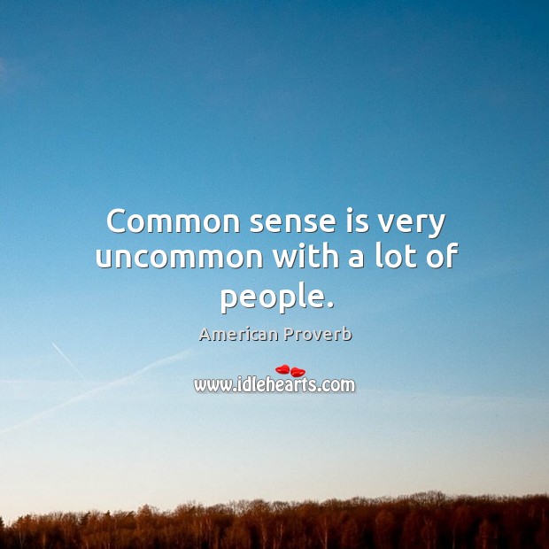 Common sense is very uncommon with a lot of people. Image