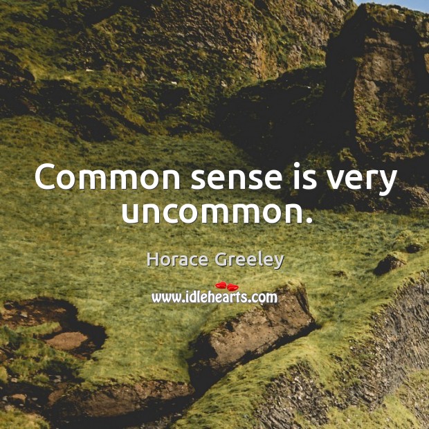 Common sense is very uncommon. Horace Greeley Picture Quote