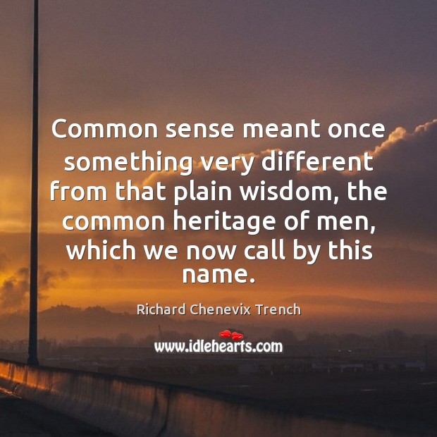 Common sense meant once something very different from that plain wisdom, the Image